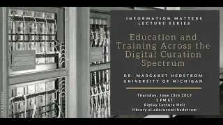 Education and Training Across the Digital Curation Spectrum with Dr. Margaret Hedstrom