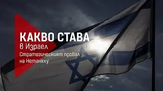 Какво става в Израел: Стратегическият провал на Нетаняху