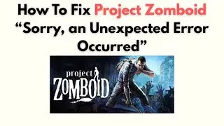 How to Fix Project Zomboid “Sorry, an Unexpected Error Occurred”