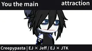 You the main attraction | Creepypasta | EJ × Jeff / EJ × JTK