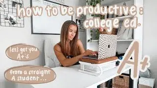 HOW TO BE PRODUCTIVE IN COLLEGE: 10 tips from a straight A college student