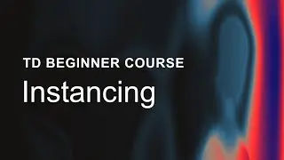 16 – Instancing – TouchDesigner Beginner Course