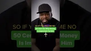 50 Cent On Why Money Is Important To Him