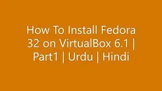 How to install Fedora 32 on Virtualbox 6.1 Part 1 | Urdu | Hindi