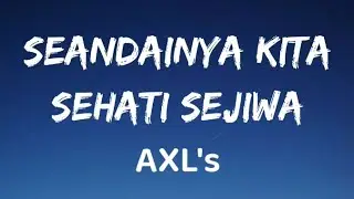 Seandainya Kita Sehati Sejiwa - AXL's (Lirik)