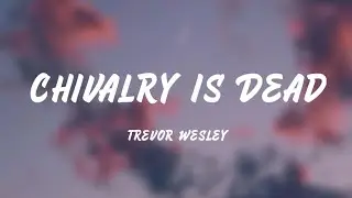 Chivalry is Dead - Trevor Wesley (Lyrics)