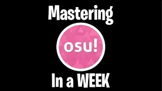 Mastering Osu... in a WEEK
