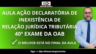 Aula 09 Ação Declaratória de Inexistência de Relação Jurídico Tributária 2ª fase OAB 2024