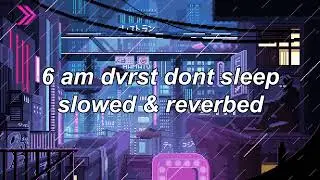 dvrst - 6 am dvrst dont sleep (slowed & reverbed)