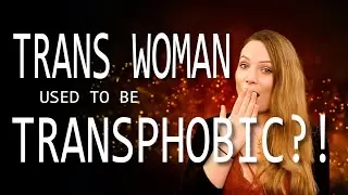 I'm a trans woman and I used to be TRANSPHOBIC!