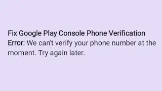 Play Console Verification Error: 'We can't verify your phone number at the moment. Try again later.