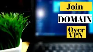 How to Join a Windows 10 domain through a VPN