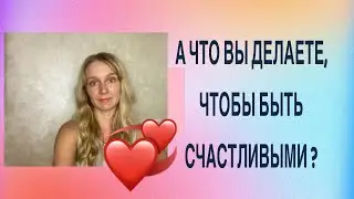 А что вы делаете чтобы быть счастливыми?