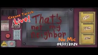 Kezune Twitch LIVE! - That's Not My Neighbor - No Mic - 9/17/2024