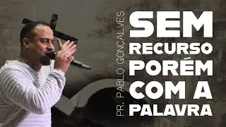 SEM RECURSO PORÉM COM A PALAVRA | PR.  PABLO GONÇALVES