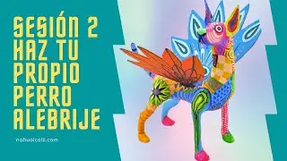 CREA TU PROPIO ALEBRIJE SESIÓN 2