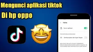 Cara Mengunci Aplikasi Tik Tok Di HP Oppo