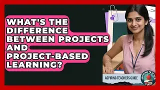 What's The Difference Between Projects And Project-Based Learning? - Aspiring Teacher Guide