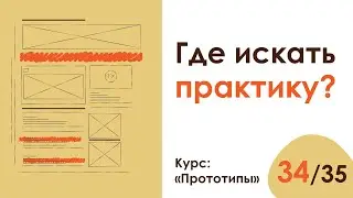 Урок 34. Где искать практику начинающему прототипщику | Курс 