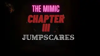 The Mimic Chapter III Jumpscares