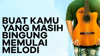 BUAT KAMU YANG MASIH BINGUNG BAGAIMANA MEMULAI MELODI