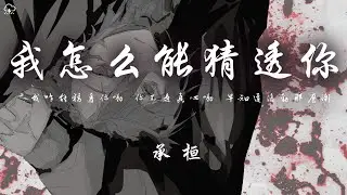 承桓 - 我怎麼猜透你「我咋能猜透你嘞 你不是真心嘞」【動態歌詞/PinyinLyrics】♪