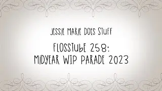 FlossTube #258: Midyear WIP Parade 2023