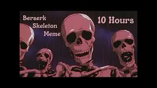 Berserk Skeleton Meme 10 Hours