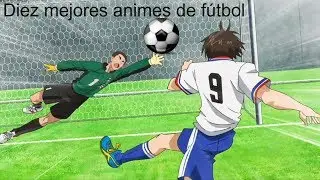 ⚽ Diez mejores animes de fútbol para que disfrutes viendo