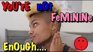 YoU'rE nOt FeMiNiNe EnOuGh..