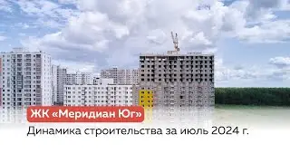 Динамика строительства ЖК "Меридиан Юг" за июль 2024 г.