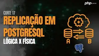 Replicação em PostgreSQL: Lógica X Física