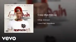 Chop  Johnson - Crazy (Bye Felicia) [Audio]