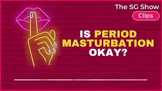 Is PERIOD MASTURBATION Okay? - The SG Gray Clips