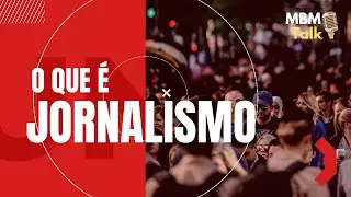 O que é Jornalismo - MBM Talk