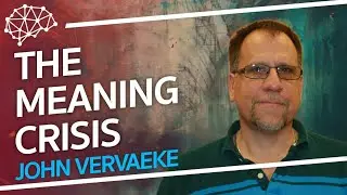 John Vervaeke - The Meaning Crisis