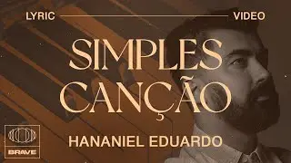 Hananiel Eduardo - Simples Canção (Lyric Vídeo) | BRAVE
