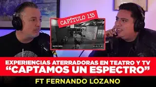 155 | Experiencias Aterradoras en Teatro y TV, Captamos un Espectro | Ft Fernando Lozano