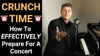 CRUNCH TIME - Tips For Concert Preparation & How To Practice Effectively
