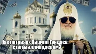 Как патриарх Кирилл Гундяев стал миллиардером?