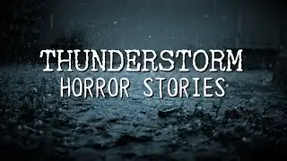 (3) True Scary THUNDERSTORM Stories [Feat. 