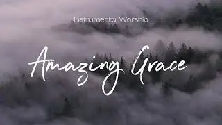 Amazing Grace | Instrumental Worship | Soaking Music | Deep Prayer