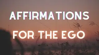 Positive Affirmations To Calm The Ego