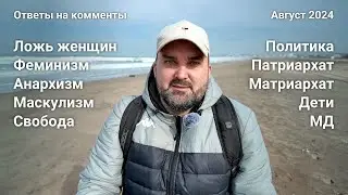 Ответы на комментарии. Август 2024. Женщины, маскулизм, свобода, политика, патриархат и матриархат