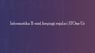 Informatika 11-sinf, keyingi rejalar | ITOne Uz
