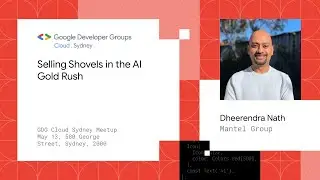 Selling Shovels in the AI Gold Rush by Dheerendra Nath - GDG Cloud Sydney Meetup May 2024