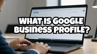 What Is Google Business Profile And WHY You Need It NOW?
