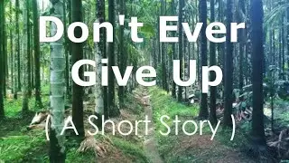 Don't Ever Give Up | A Short Story | Hope and Patience