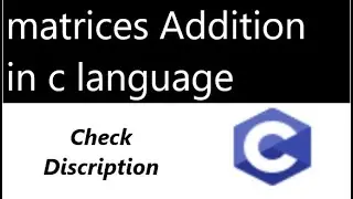 matrices Addition in c language | Array in c | matrices in c language | programming language