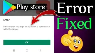 HOW TO FIX Play Store Error Please Open My Apps To Establish a Connection With The Server |  Error